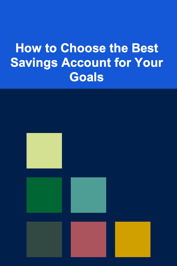 How to Choose the Best Savings Account for Your Goals