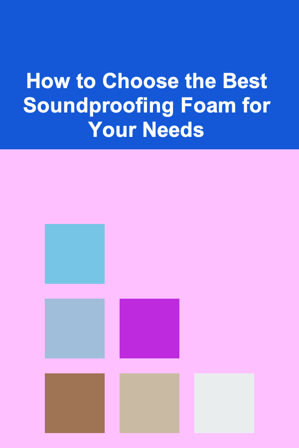 How to Choose the Best Soundproofing Foam for Your Needs