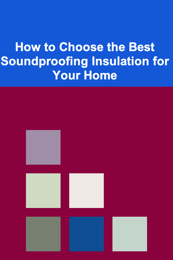 How to Choose the Best Soundproofing Insulation for Your Home