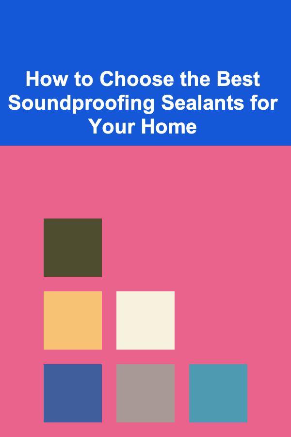 How to Choose the Best Soundproofing Sealants for Your Home