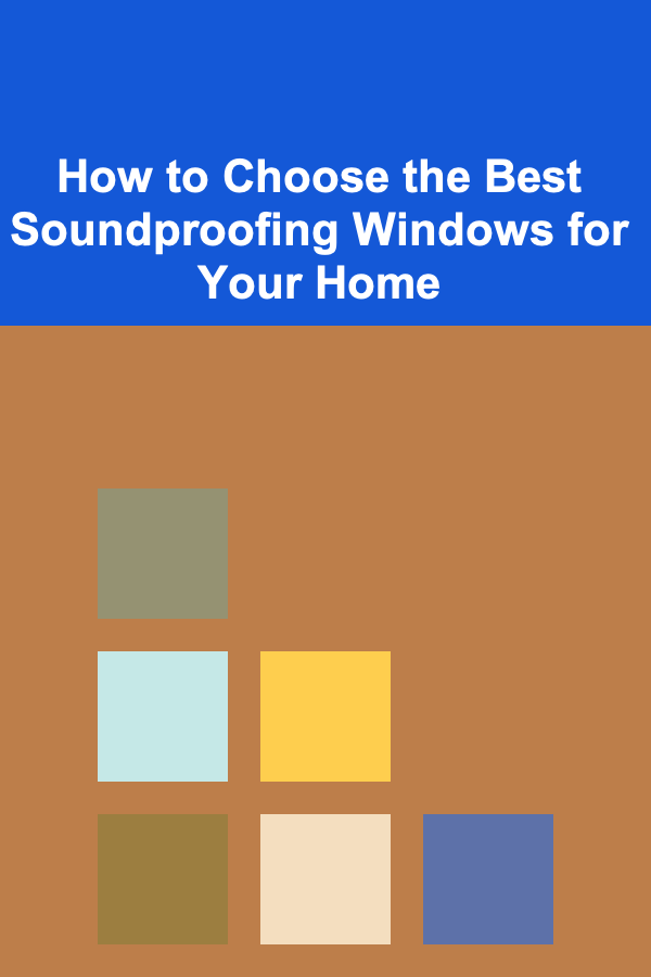 How to Choose the Best Soundproofing Windows for Your Home