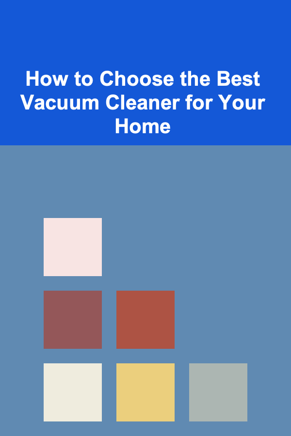 How to Choose the Best Vacuum Cleaner for Your Home