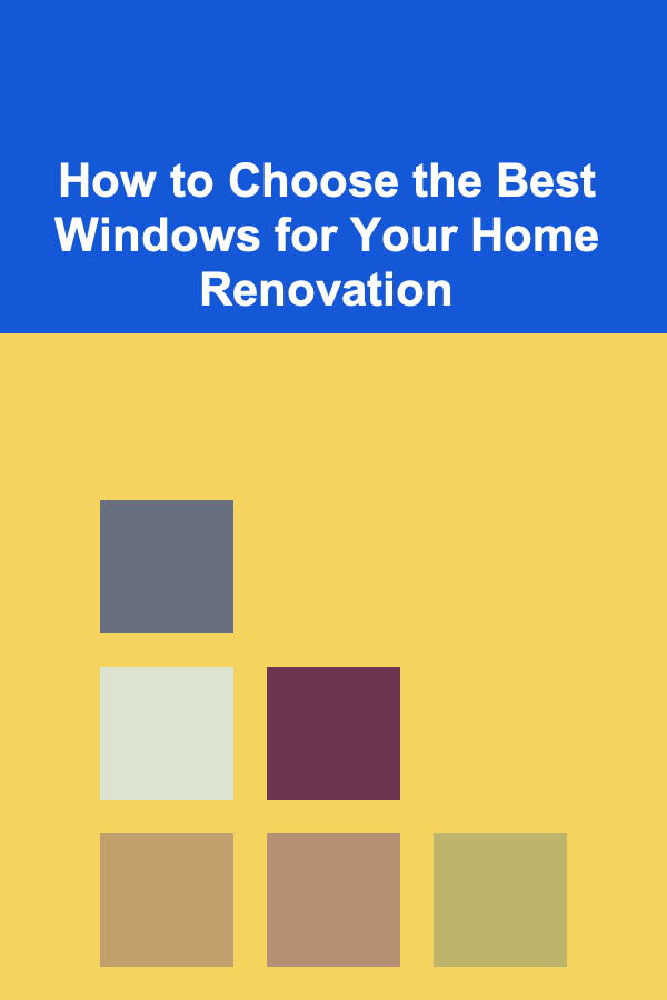 How to Choose the Best Windows for Your Home Renovation
