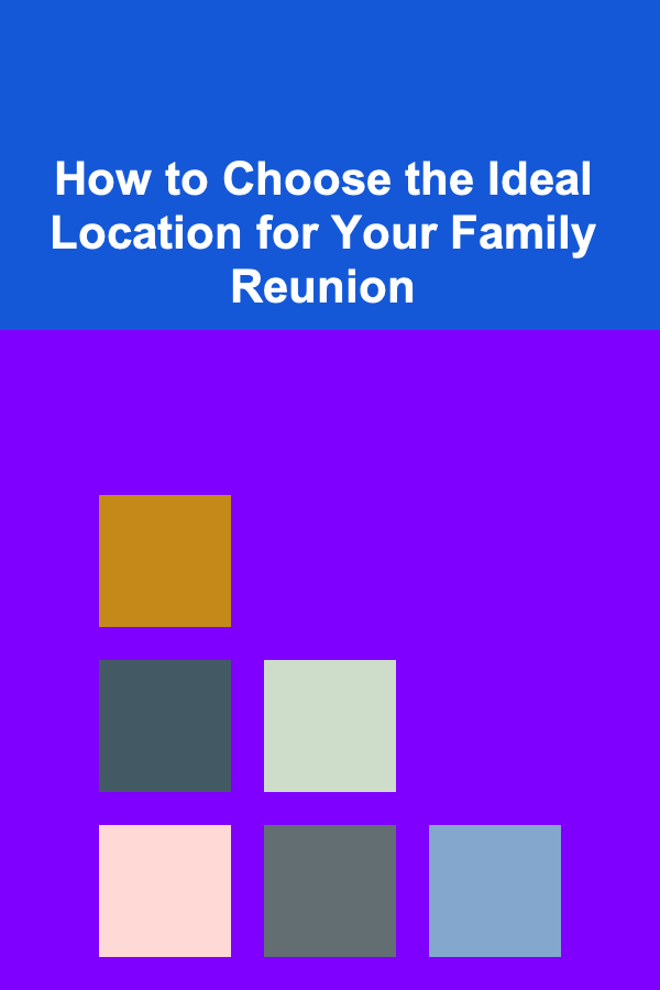 How to Choose the Ideal Location for Your Family Reunion