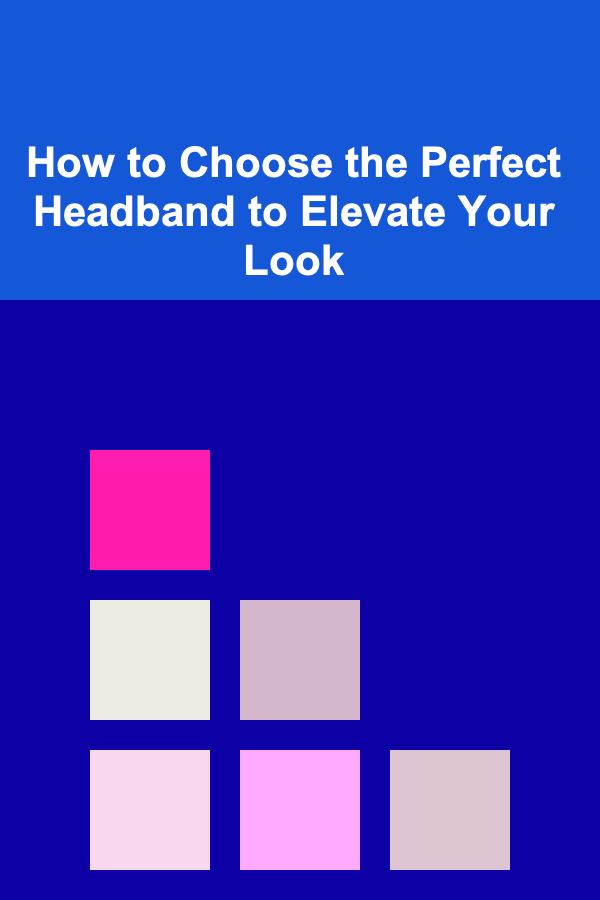 How to Choose the Perfect Headband to Elevate Your Look