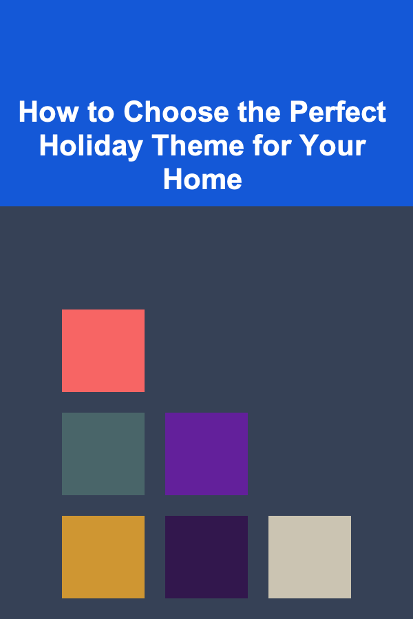 How to Choose the Perfect Holiday Theme for Your Home