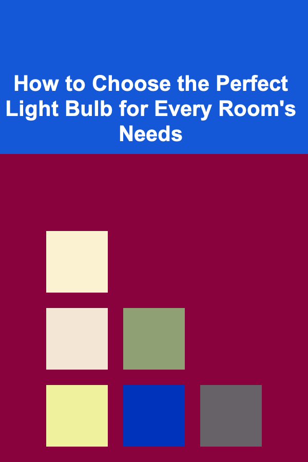 How to Choose the Perfect Light Bulb for Every Room's Needs