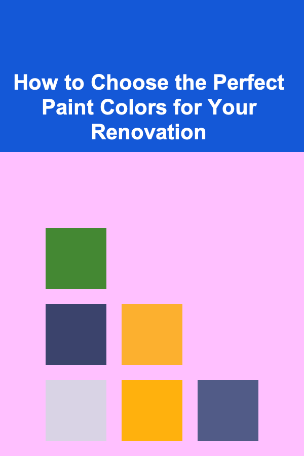 How to Choose the Perfect Paint Colors for Your Renovation