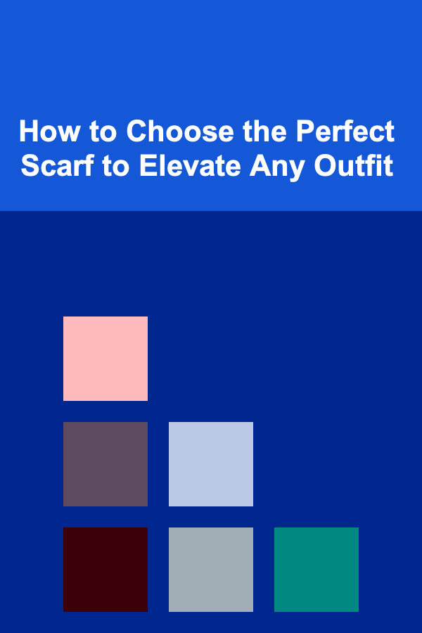 How to Choose the Perfect Scarf to Elevate Any Outfit