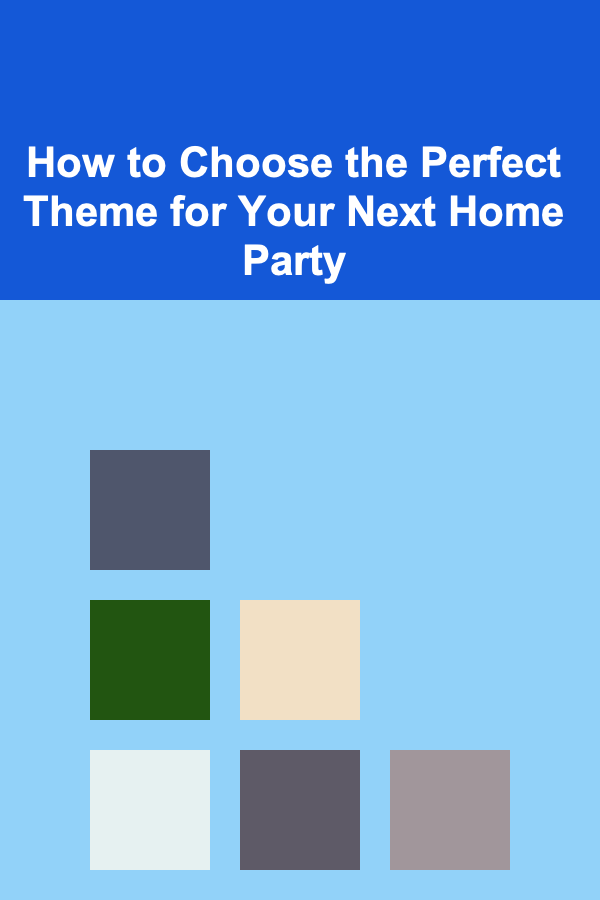 How to Choose the Perfect Theme for Your Next Home Party