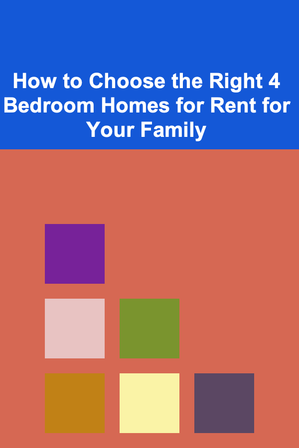 How to Choose the Right 4 Bedroom Homes for Rent for Your Family