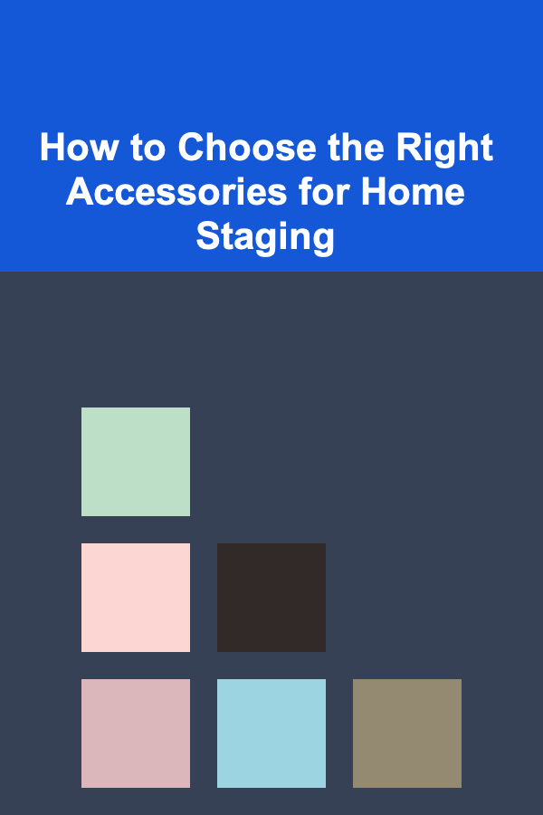How to Choose the Right Accessories for Home Staging