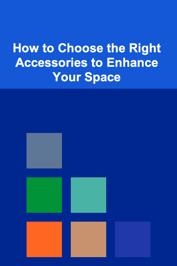 How to Choose the Right Accessories to Enhance Your Space