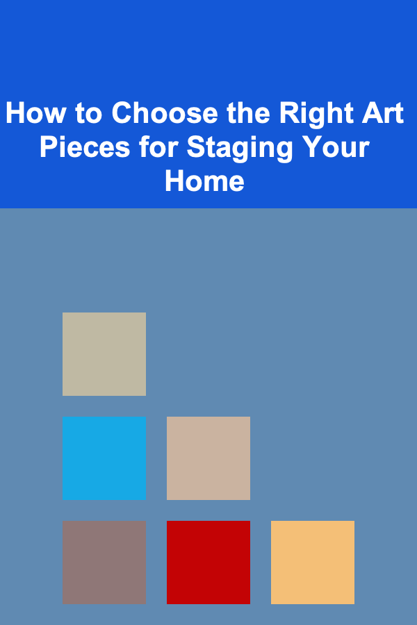 How to Choose the Right Art Pieces for Staging Your Home