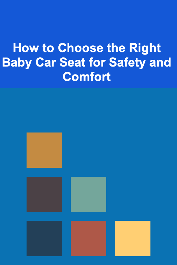 How to Choose the Right Baby Car Seat for Safety and Comfort