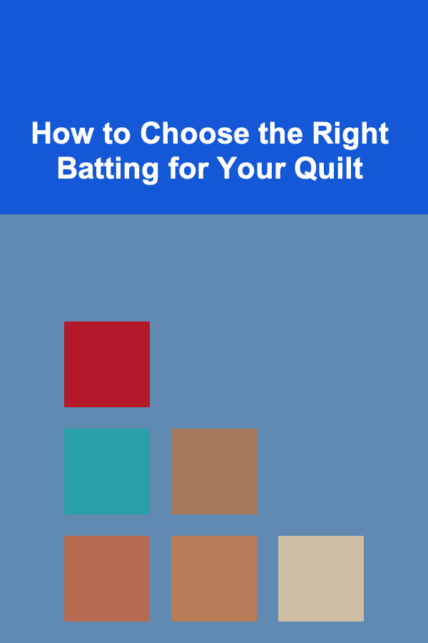 How to Choose the Right Batting for Your Quilt