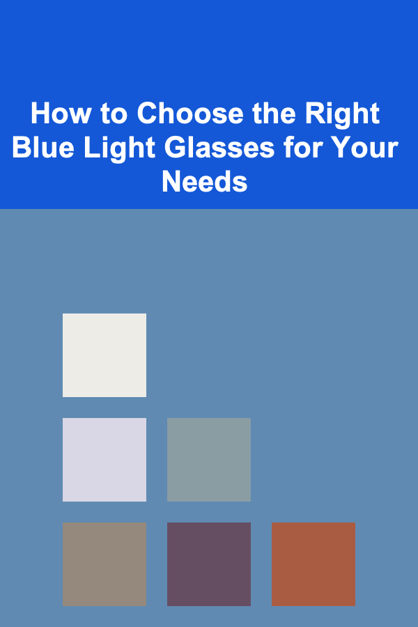 How to Choose the Right Blue Light Glasses for Your Needs