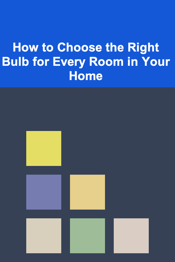 How to Choose the Right Bulb for Every Room in Your Home