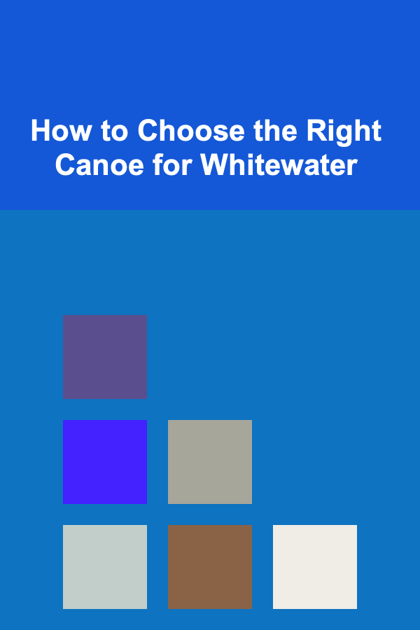 How to Choose the Right Canoe for Whitewater