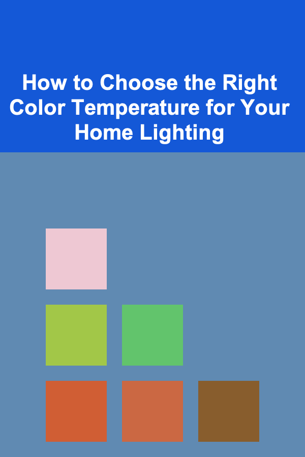 How to Choose the Right Color Temperature for Your Home Lighting