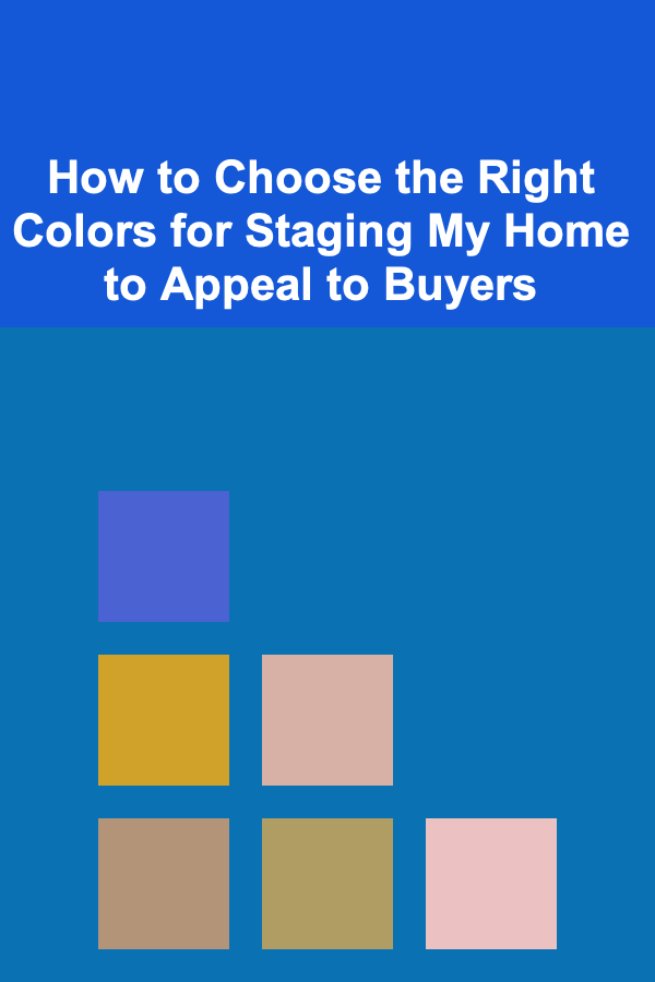 How to Choose the Right Colors for Staging My Home to Appeal to Buyers