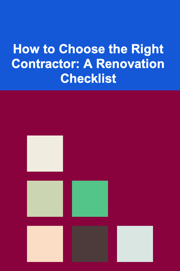 How to Choose the Right Contractor: A Renovation Checklist