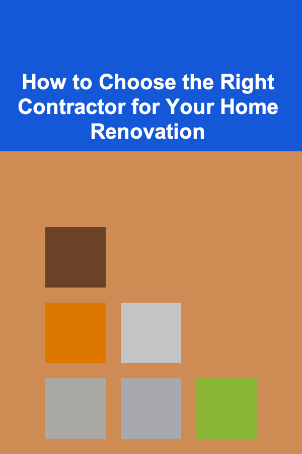 How to Choose the Right Contractor for Your Home Renovation
