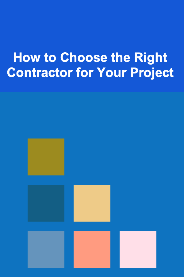 How to Choose the Right Contractor for Your Project