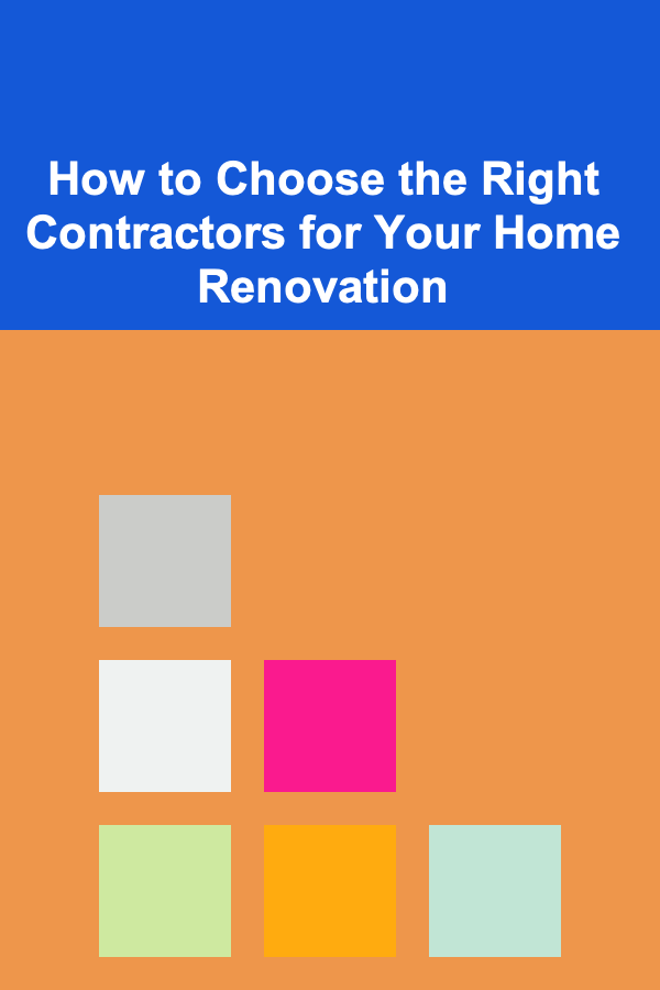 How to Choose the Right Contractors for Your Home Renovation