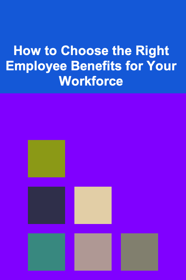 How to Choose the Right Employee Benefits for Your Workforce