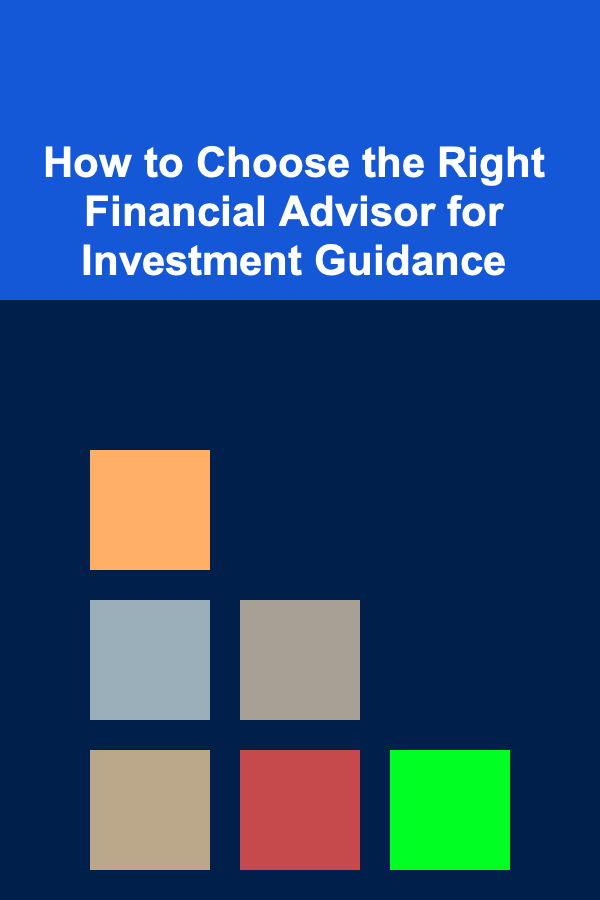 How to Choose the Right Financial Advisor for Investment Guidance