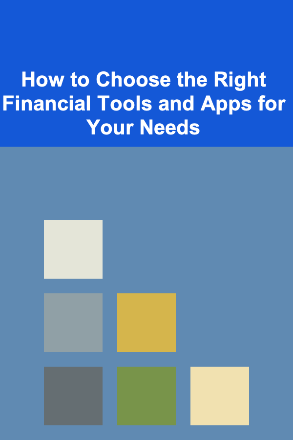 How to Choose the Right Financial Tools and Apps for Your Needs