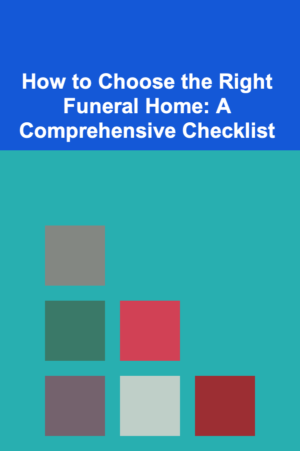 How to Choose the Right Funeral Home: A Comprehensive Checklist