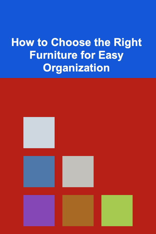 How to Choose the Right Furniture for Easy Organization