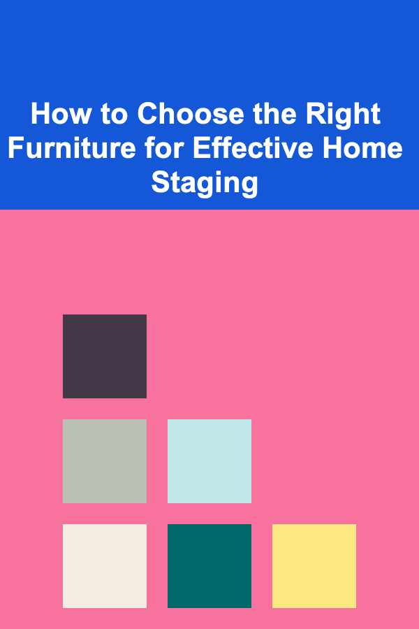 How to Choose the Right Furniture for Effective Home Staging