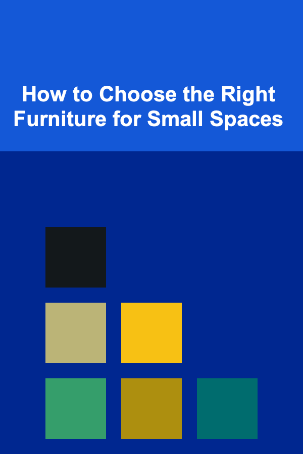 How to Choose the Right Furniture for Small Spaces