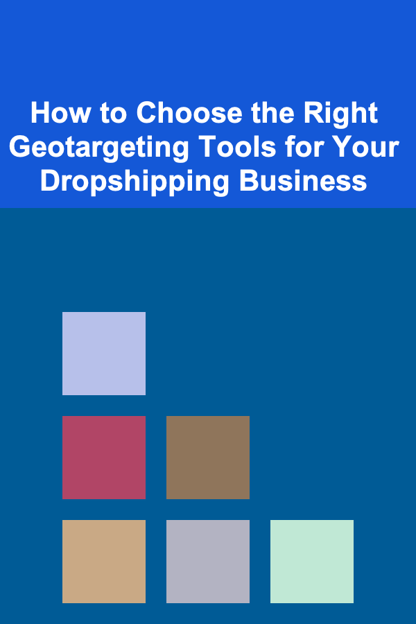 How to Choose the Right Geotargeting Tools for Your Dropshipping Business