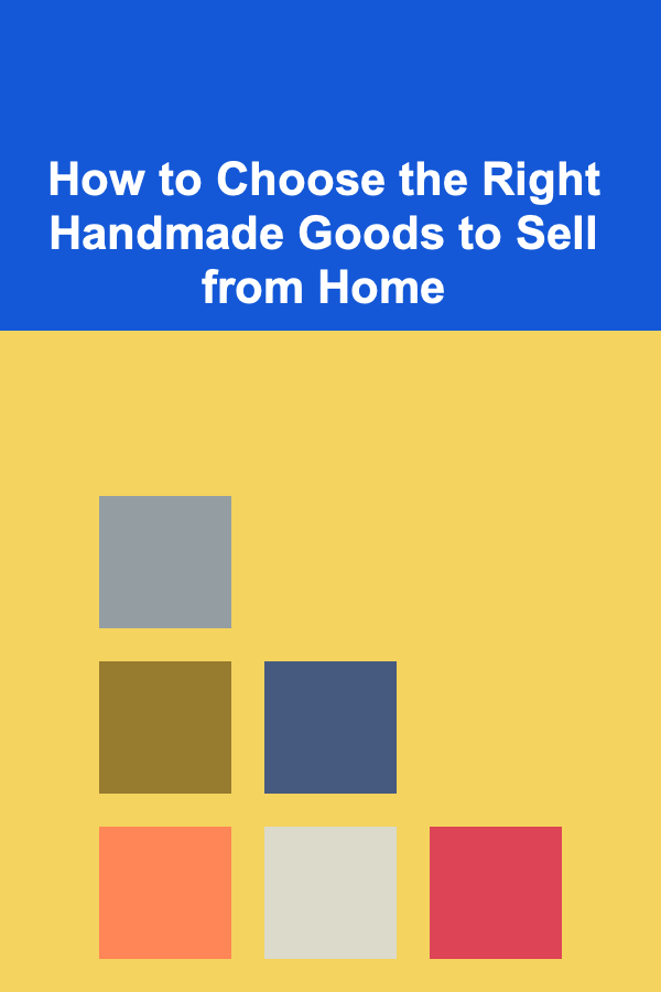 How to Choose the Right Handmade Goods to Sell from Home