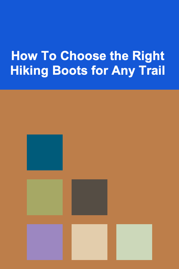 How To Choose the Right Hiking Boots for Any Trail