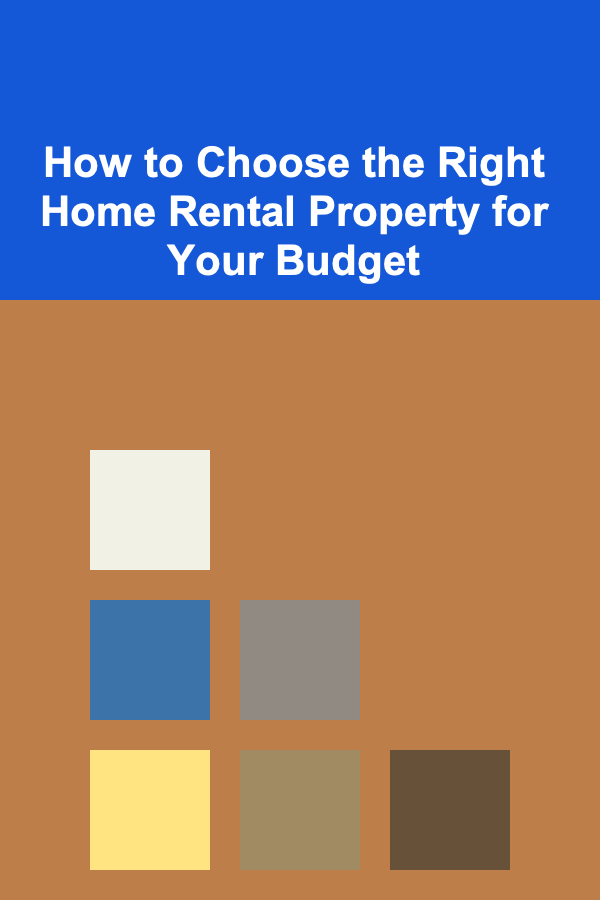 How to Choose the Right Home Rental Property for Your Budget