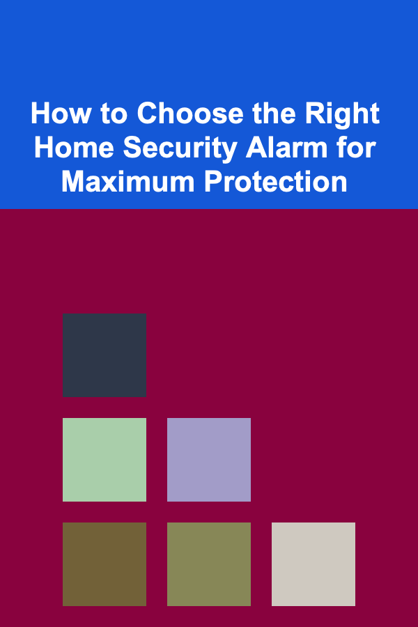 How to Choose the Right Home Security Alarm for Maximum Protection