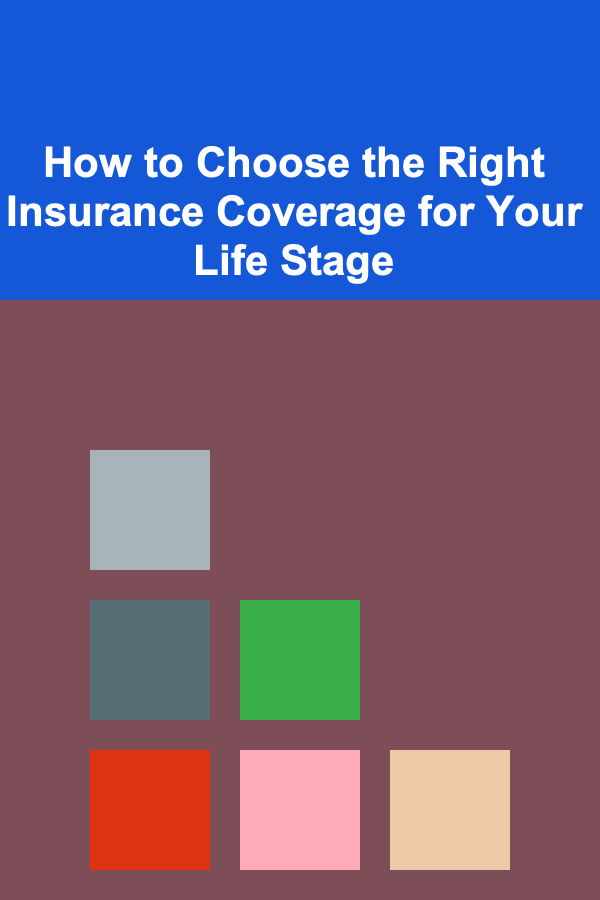 How to Choose the Right Insurance Coverage for Your Life Stage