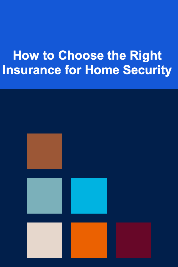 How to Choose the Right Insurance for Home Security