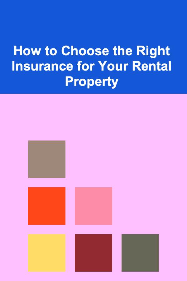 How to Choose the Right Insurance for Your Rental Property