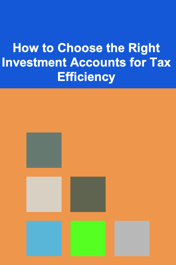 How to Choose the Right Investment Accounts for Tax Efficiency