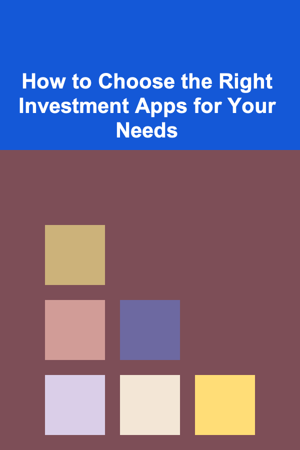 How to Choose the Right Investment Apps for Your Needs
