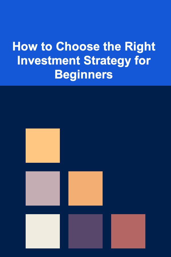 How to Choose the Right Investment Strategy for Beginners