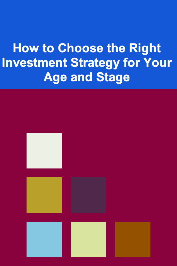 How to Choose the Right Investment Strategy for Your Age and Stage
