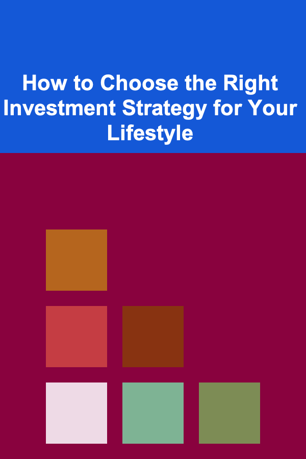 How to Choose the Right Investment Strategy for Your Lifestyle