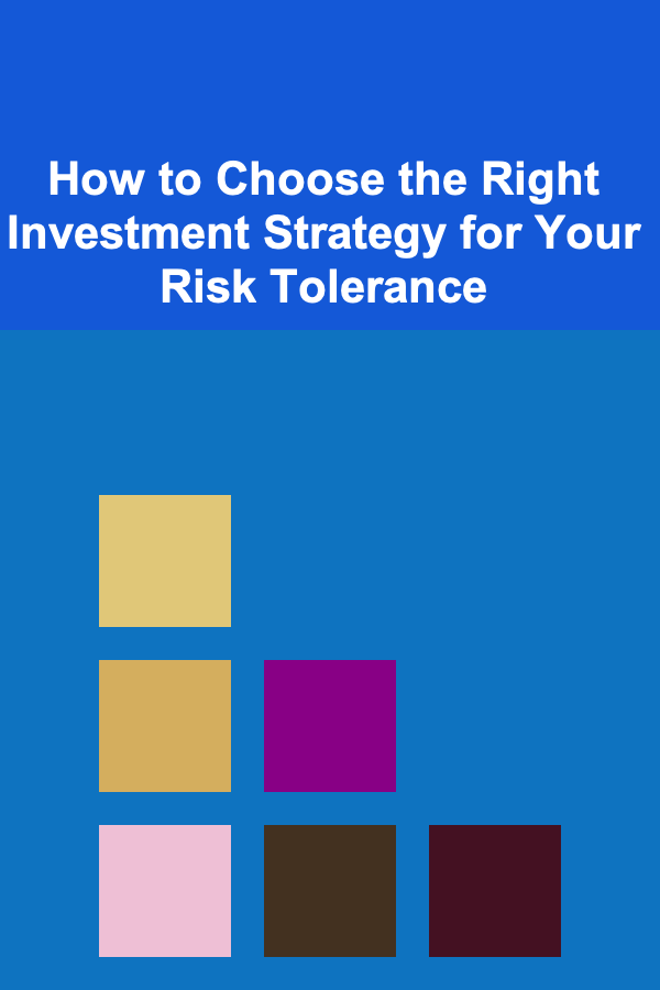 How to Choose the Right Investment Strategy for Your Risk Tolerance